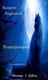 Я-некромант. Часть 5. Рубеж (СИ)